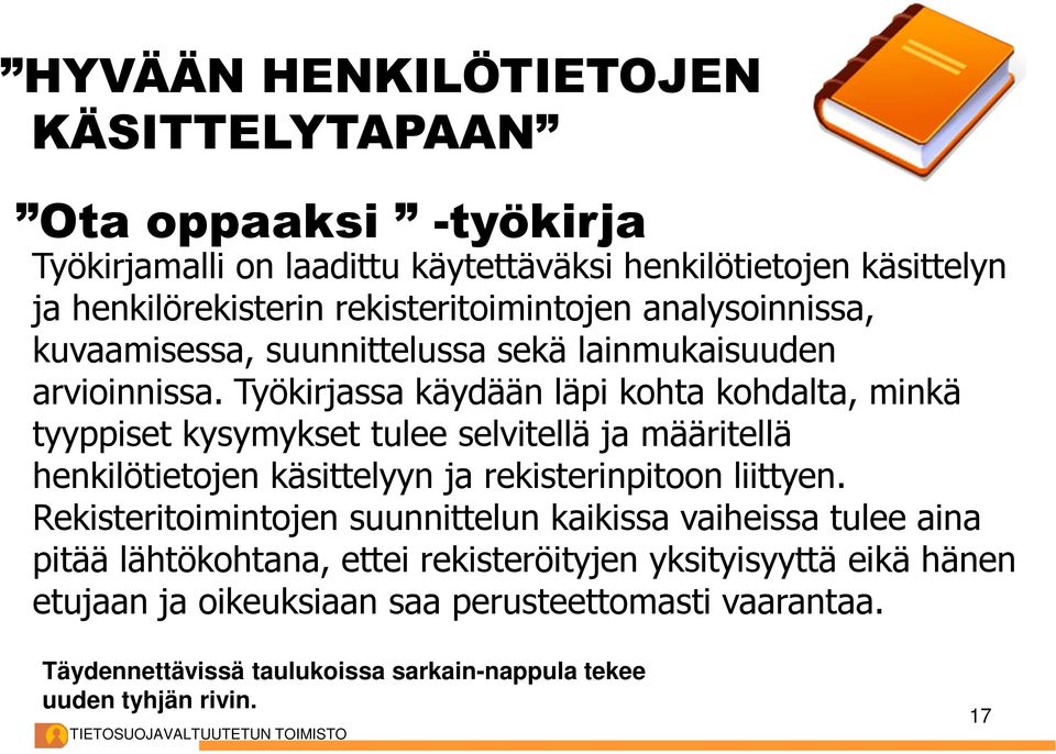 Työkirjassa käydään läpi kohta kohdalta, minkä tyyppiset kysymykset tulee selvitellä ja määritellä henkilötietojen käsittelyyn ja rekisterinpitoon liittyen.