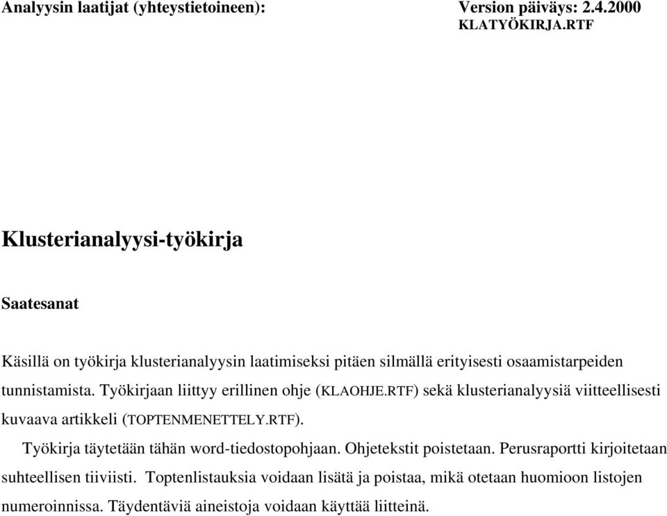 Työkirjaan liittyy erillinen ohje (KLAOHJE.RTF) sekä klusterianalyysiä viitteellisesti kuvaava artikkeli (TOPTENMENETTELY.RTF). Työkirja täytetään tähän word-tiedostopohjaan.