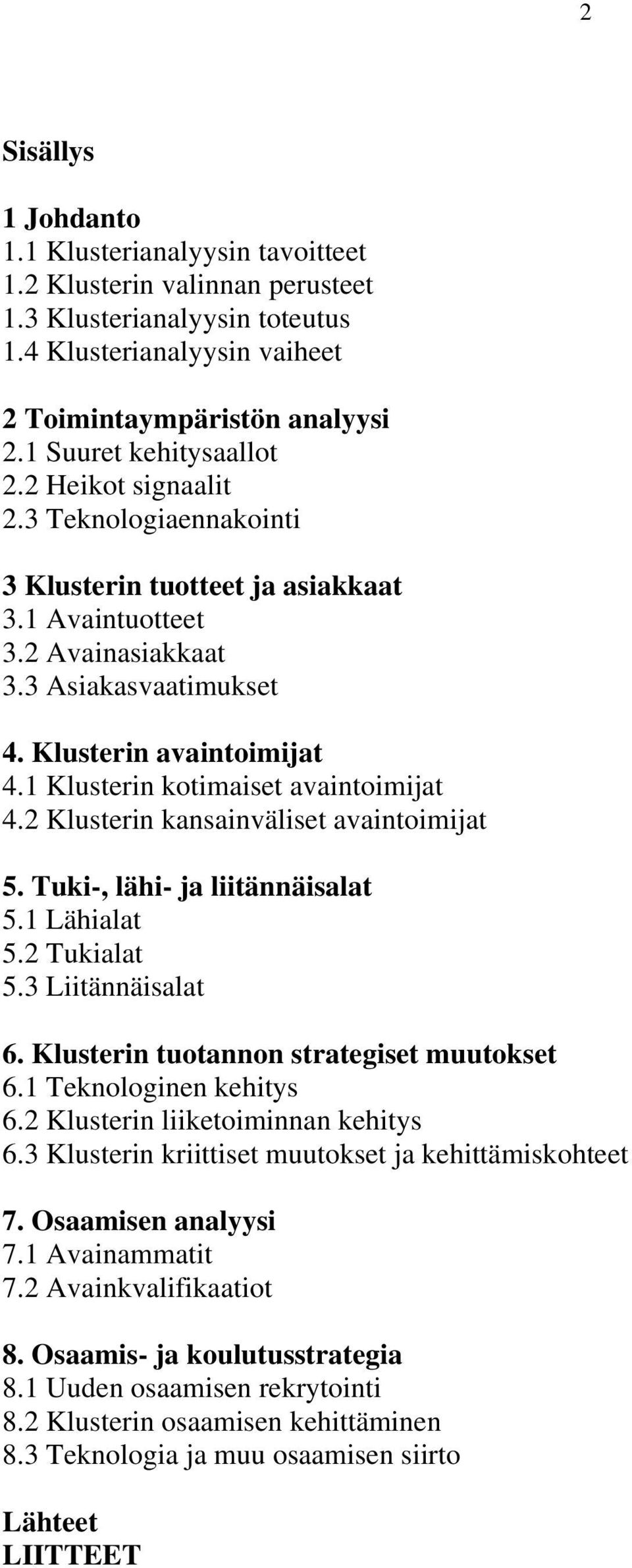 Klusterin kansainväliset avaintoimijat Tuki-, lähi- ja liitännäisalat 1 Lähialat 2 Tukialat 3 Liitännäisalat Klusterin tuotannon strategiset muutokset 1 Teknologinen kehitys 2 Klusterin