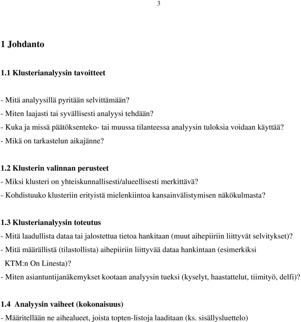 2 Klusterin valinnan perusteet - Miksi klusteri on yhteiskunnallisesti/alueellisesti merkittävä? - Kohdistuuko klusteriin erityistä mielenkiintoa kansainvälistymisen näkökulmasta?