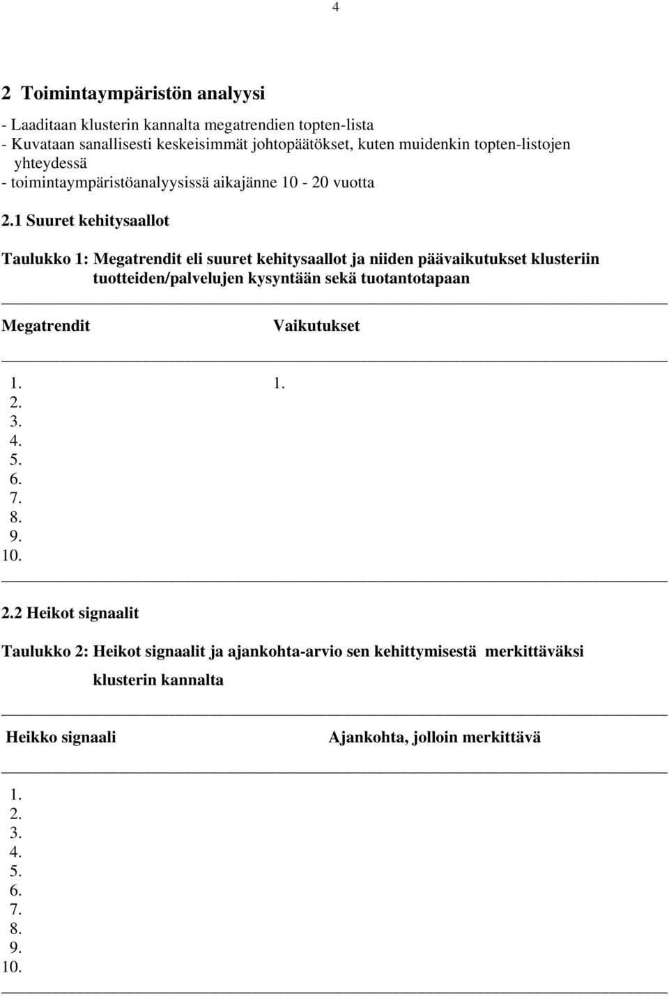 eli suuret kehitysaallot ja niiden päävaikutukset klusteriin tuotteiden/palvelujen kysyntään sekä tuotantotapaan Megatrendit Vaikutukset 2 Heikot