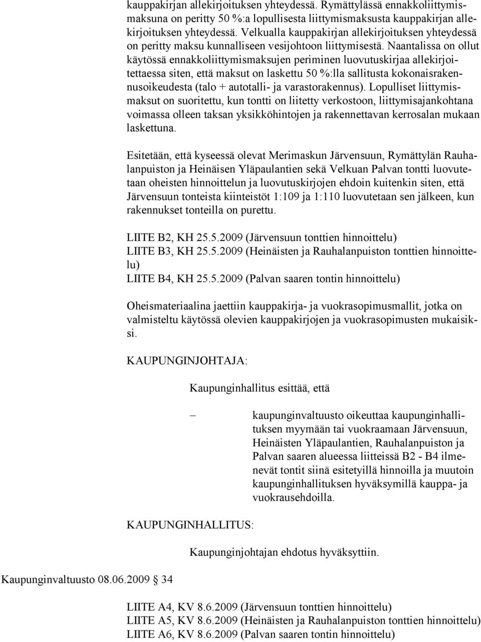 Naantalissa on ol lut käytössä ennakkoliittymismaksujen periminen luovutuskirjaa allekirjoitettaessa siten, että maksut on laskettu 50 %:lla sallitusta kokonaisrakennusoikeudesta (talo + autotalli-