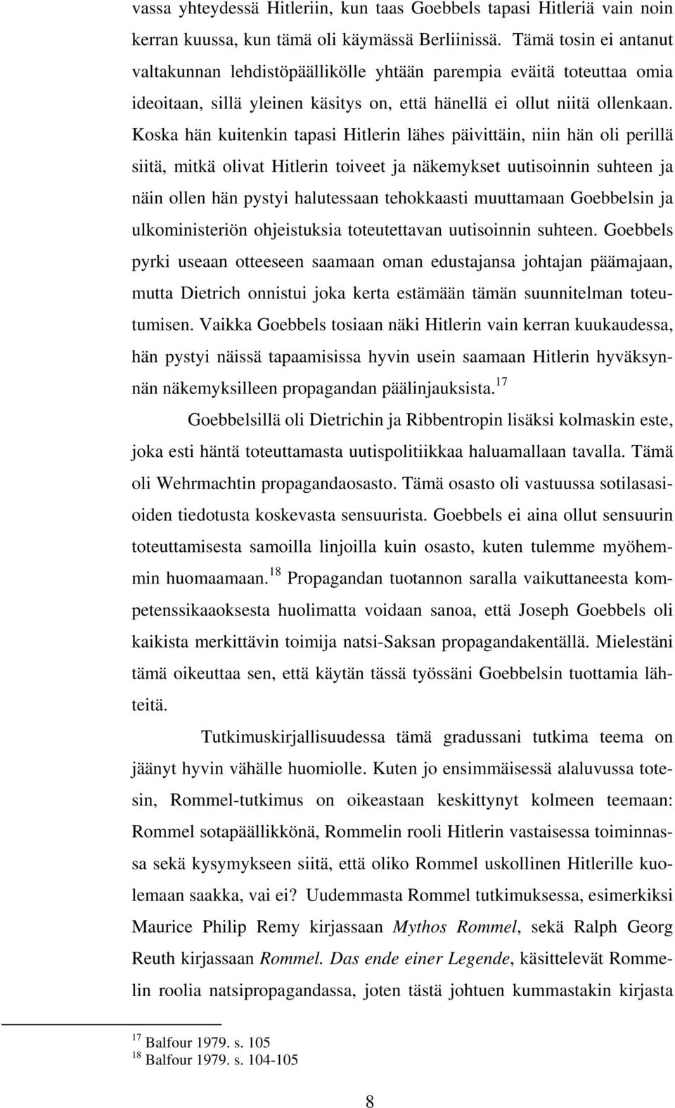 Koska hän kuitenkin tapasi Hitlerin lähes päivittäin, niin hän oli perillä siitä, mitkä olivat Hitlerin toiveet ja näkemykset uutisoinnin suhteen ja näin ollen hän pystyi halutessaan tehokkaasti