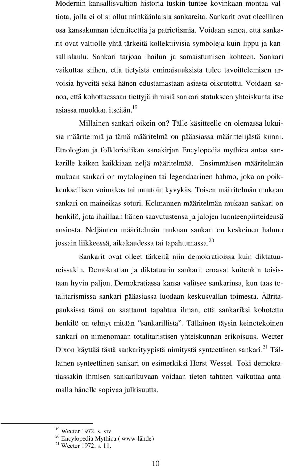 Sankari vaikuttaa siihen, että tietyistä ominaisuuksista tulee tavoittelemisen arvoisia hyveitä sekä hänen edustamastaan asiasta oikeutettu.