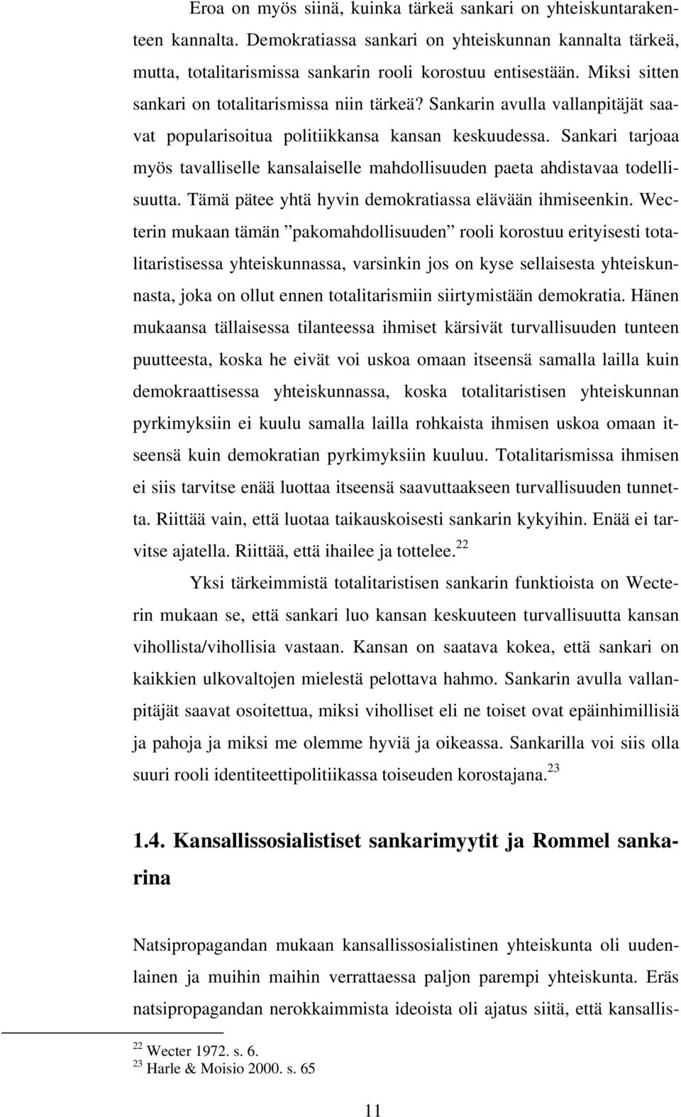 Sankari tarjoaa myös tavalliselle kansalaiselle mahdollisuuden paeta ahdistavaa todellisuutta. Tämä pätee yhtä hyvin demokratiassa elävään ihmiseenkin.