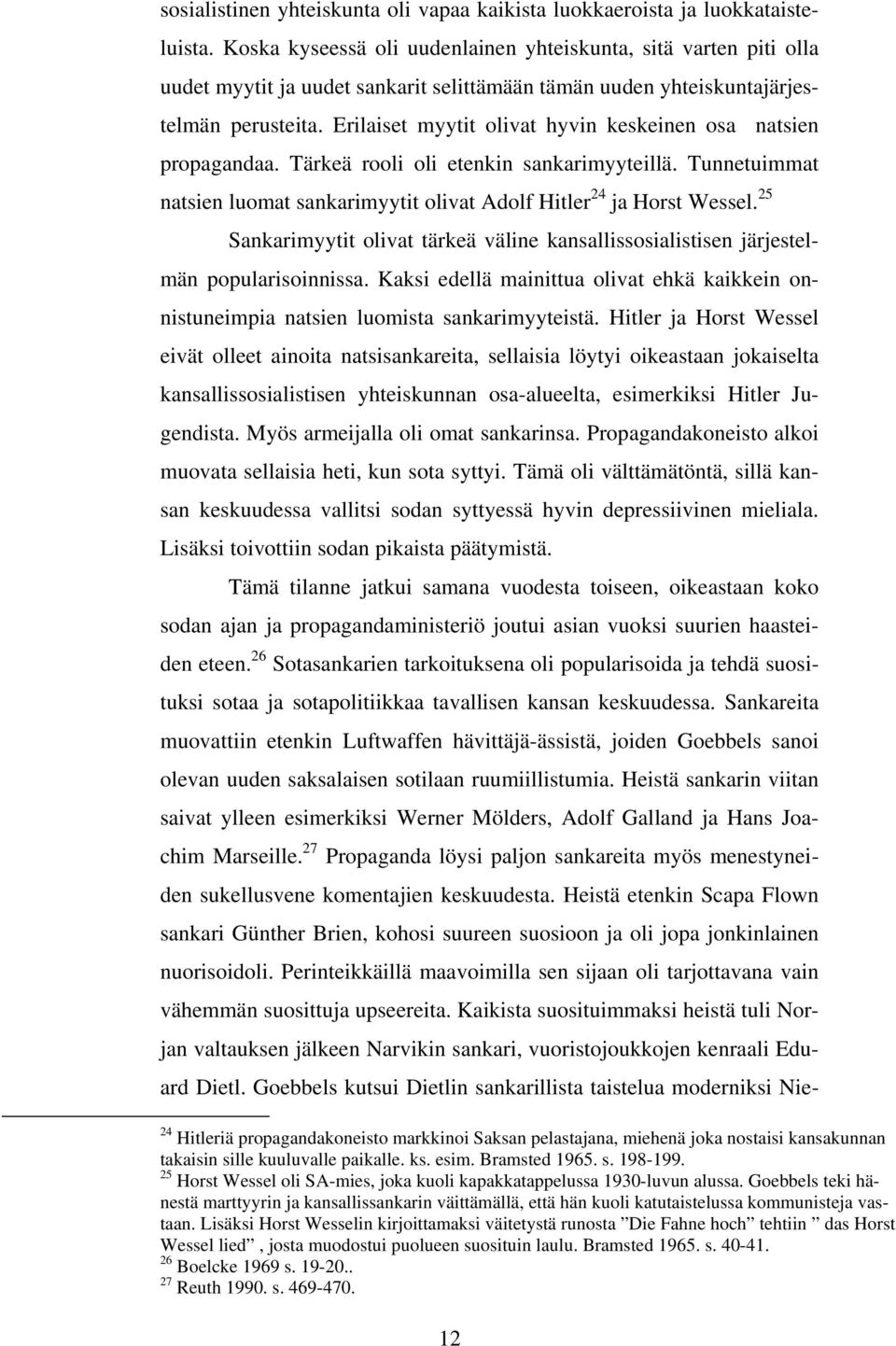 Erilaiset myytit olivat hyvin keskeinen osa natsien propagandaa. Tärkeä rooli oli etenkin sankarimyyteillä. Tunnetuimmat natsien luomat sankarimyytit olivat Adolf Hitler 24 ja Horst Wessel.