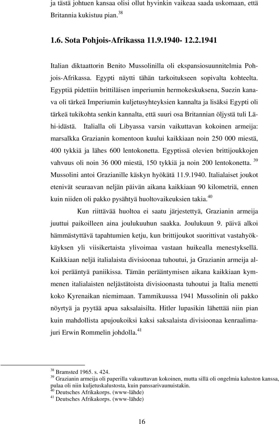 Egyptiä pidettiin brittiläisen imperiumin hermokeskuksena, Suezin kanava oli tärkeä Imperiumin kuljetusyhteyksien kannalta ja lisäksi Egypti oli tärkeä tukikohta senkin kannalta, että suuri osa