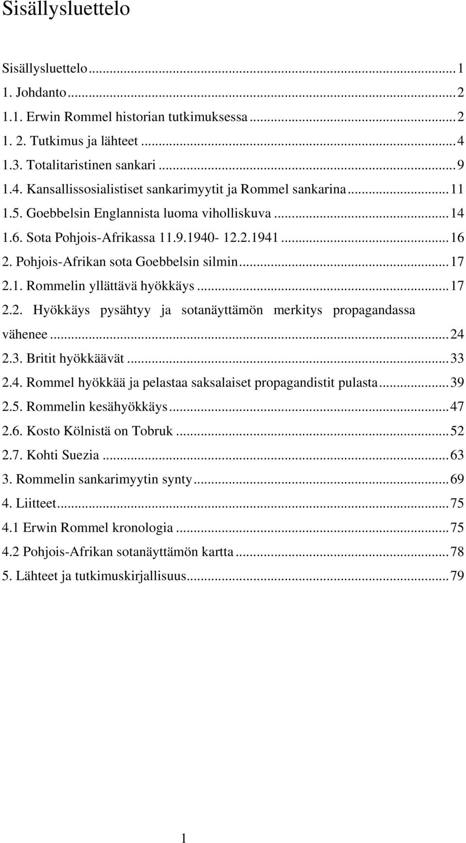 ..24 2.3. Britit hyökkäävät...33 2.4. Rommel hyökkää ja pelastaa saksalaiset propagandistit pulasta...39 2.5. Rommelin kesähyökkäys...47 2.6. Kosto Kölnistä on Tobruk...52 2.7. Kohti Suezia...63 3.