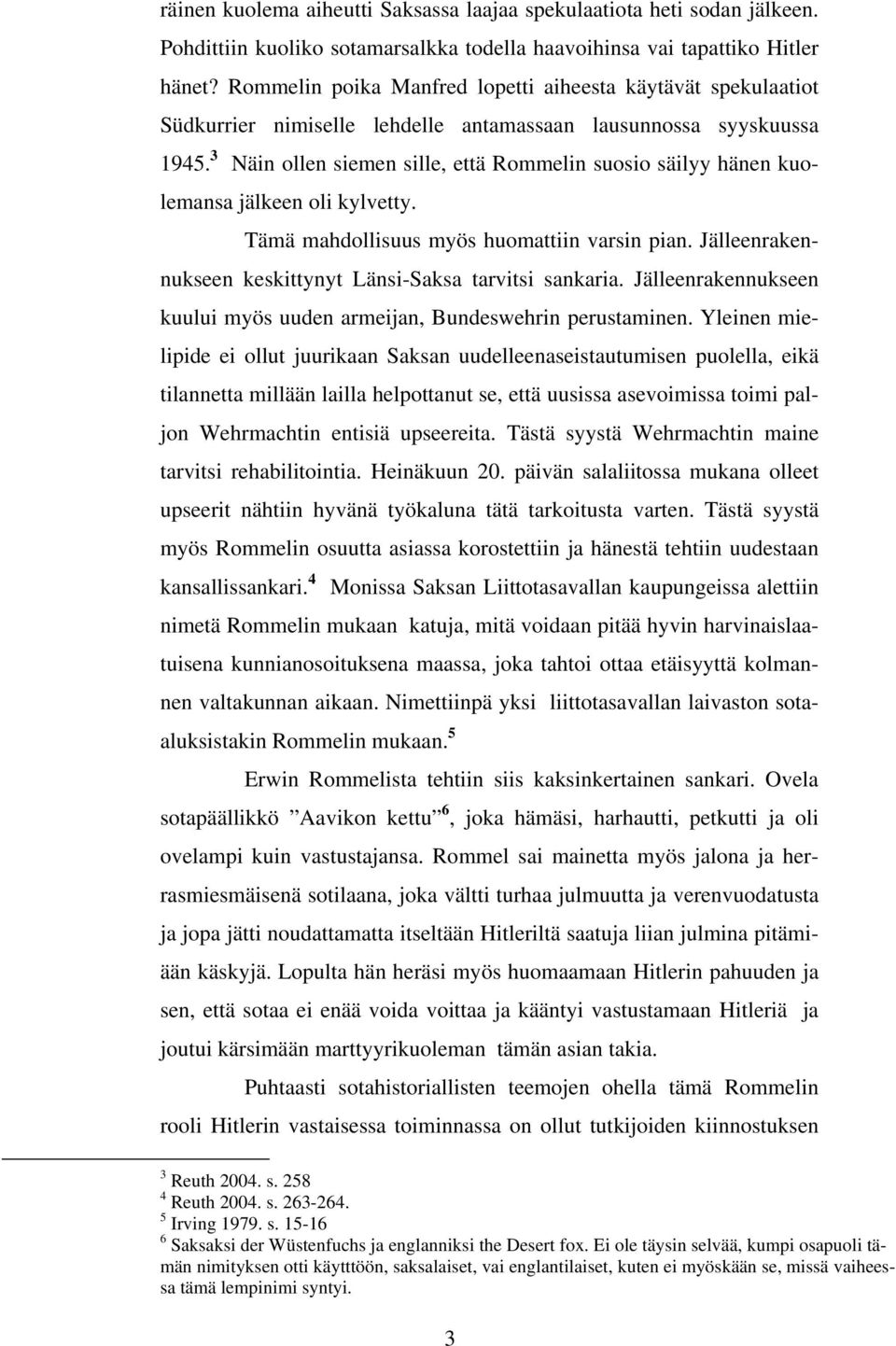 3 Näin ollen siemen sille, että Rommelin suosio säilyy hänen kuolemansa jälkeen oli kylvetty. Tämä mahdollisuus myös huomattiin varsin pian.