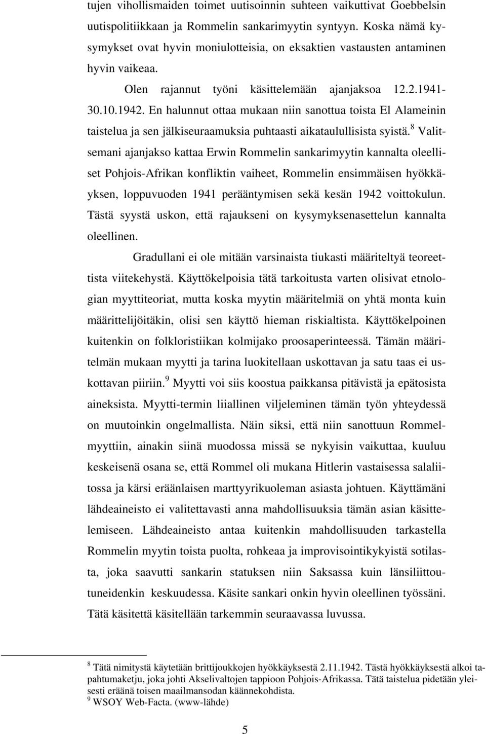 En halunnut ottaa mukaan niin sanottua toista El Alameinin taistelua ja sen jälkiseuraamuksia puhtaasti aikataulullisista syistä.