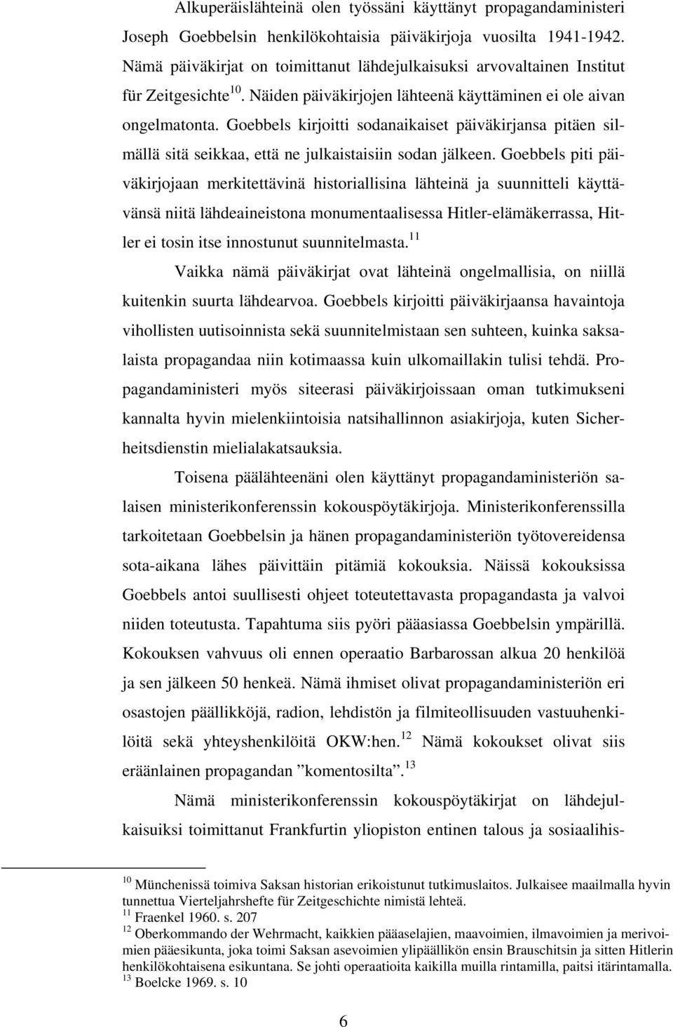 Goebbels kirjoitti sodanaikaiset päiväkirjansa pitäen silmällä sitä seikkaa, että ne julkaistaisiin sodan jälkeen.