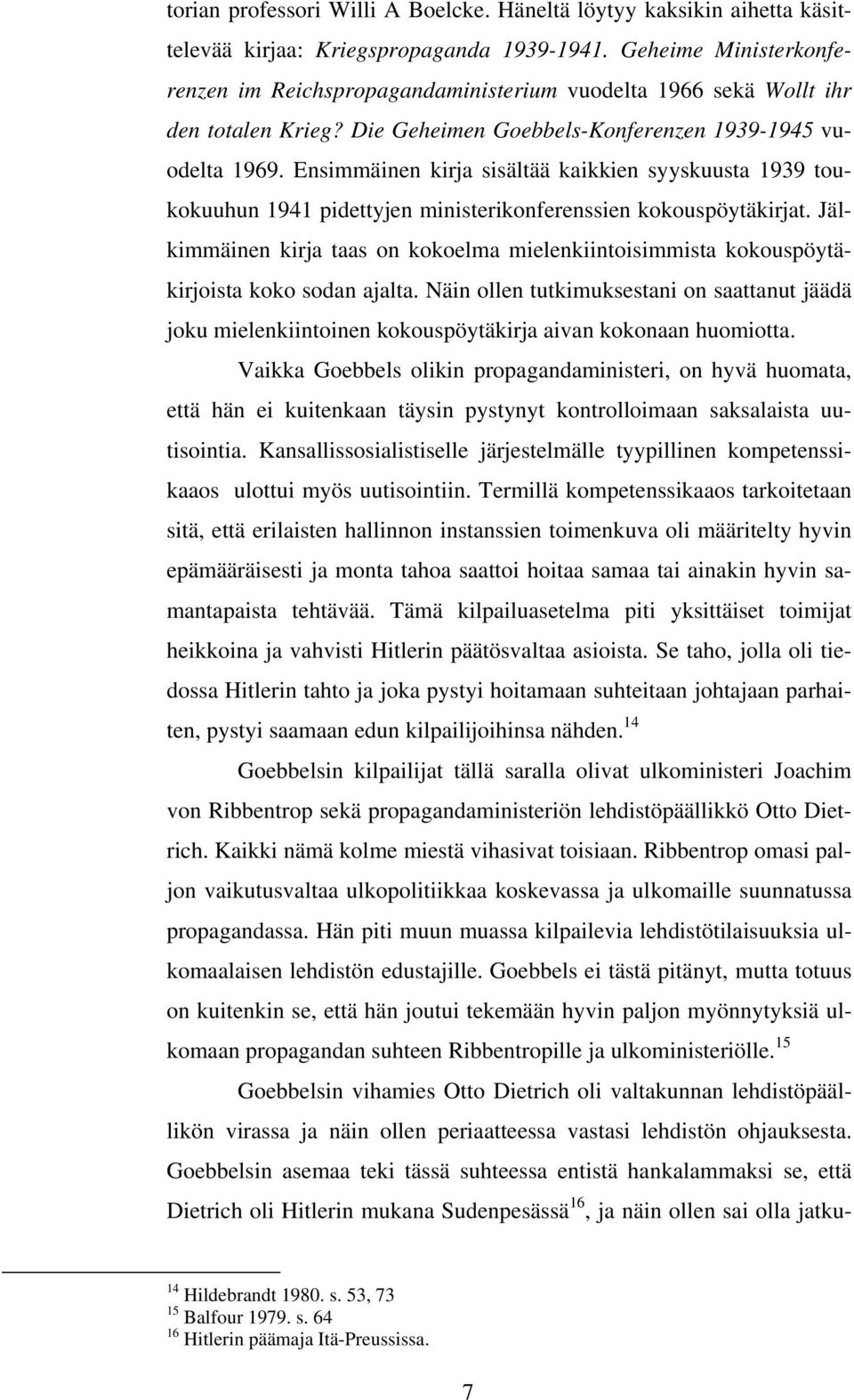 Ensimmäinen kirja sisältää kaikkien syyskuusta 1939 toukokuuhun 1941 pidettyjen ministerikonferenssien kokouspöytäkirjat.