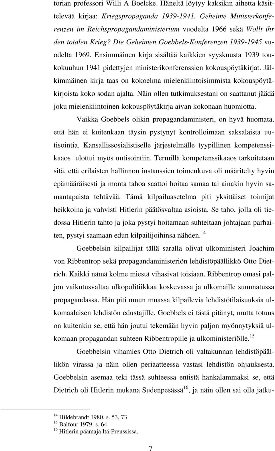 Ensimmäinen kirja sisältää kaikkien syyskuusta 1939 toukokuuhun 1941 pidettyjen ministerikonferenssien kokouspöytäkirjat.