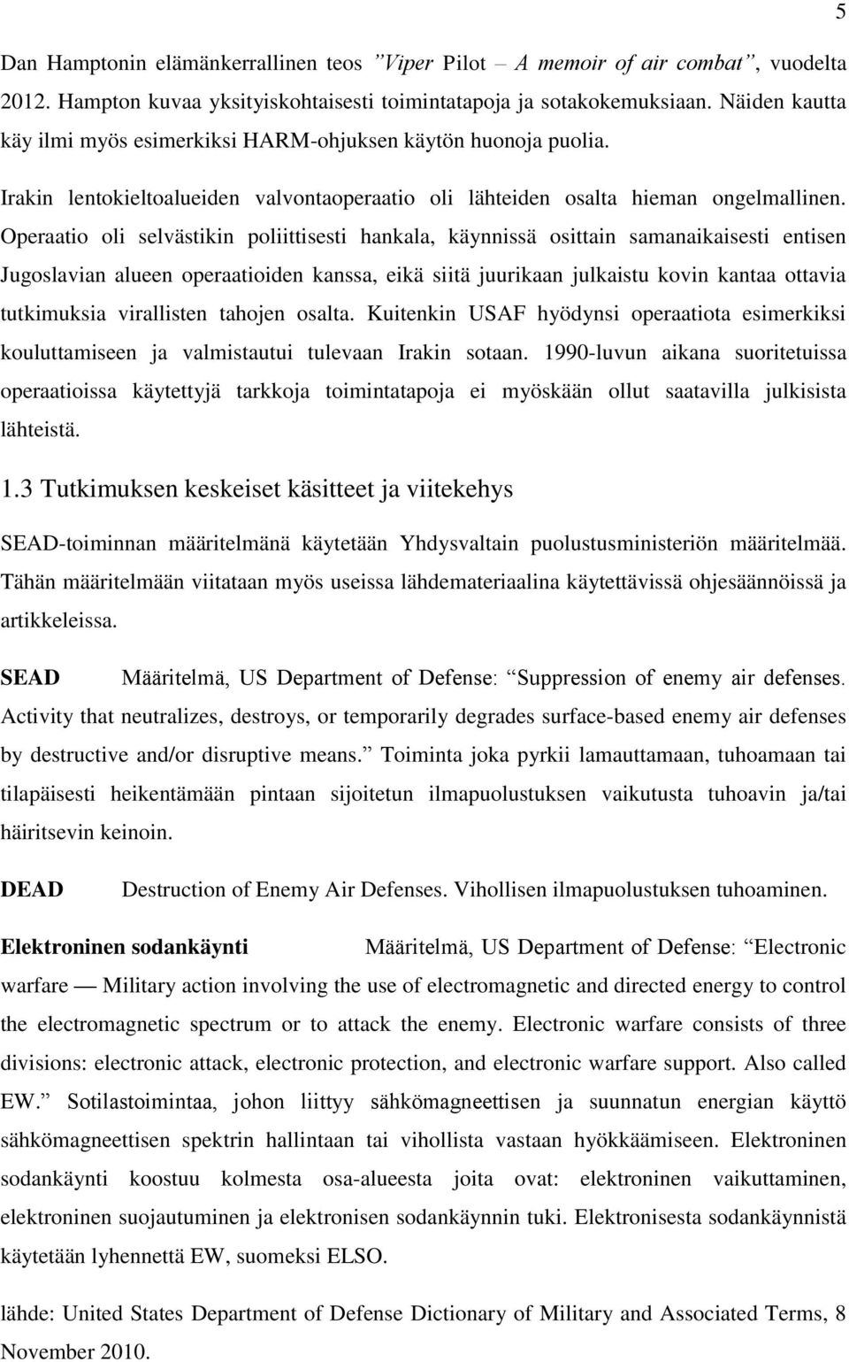 Operaatio oli selvästikin poliittisesti hankala, käynnissä osittain samanaikaisesti entisen Jugoslavian alueen operaatioiden kanssa, eikä siitä juurikaan julkaistu kovin kantaa ottavia tutkimuksia