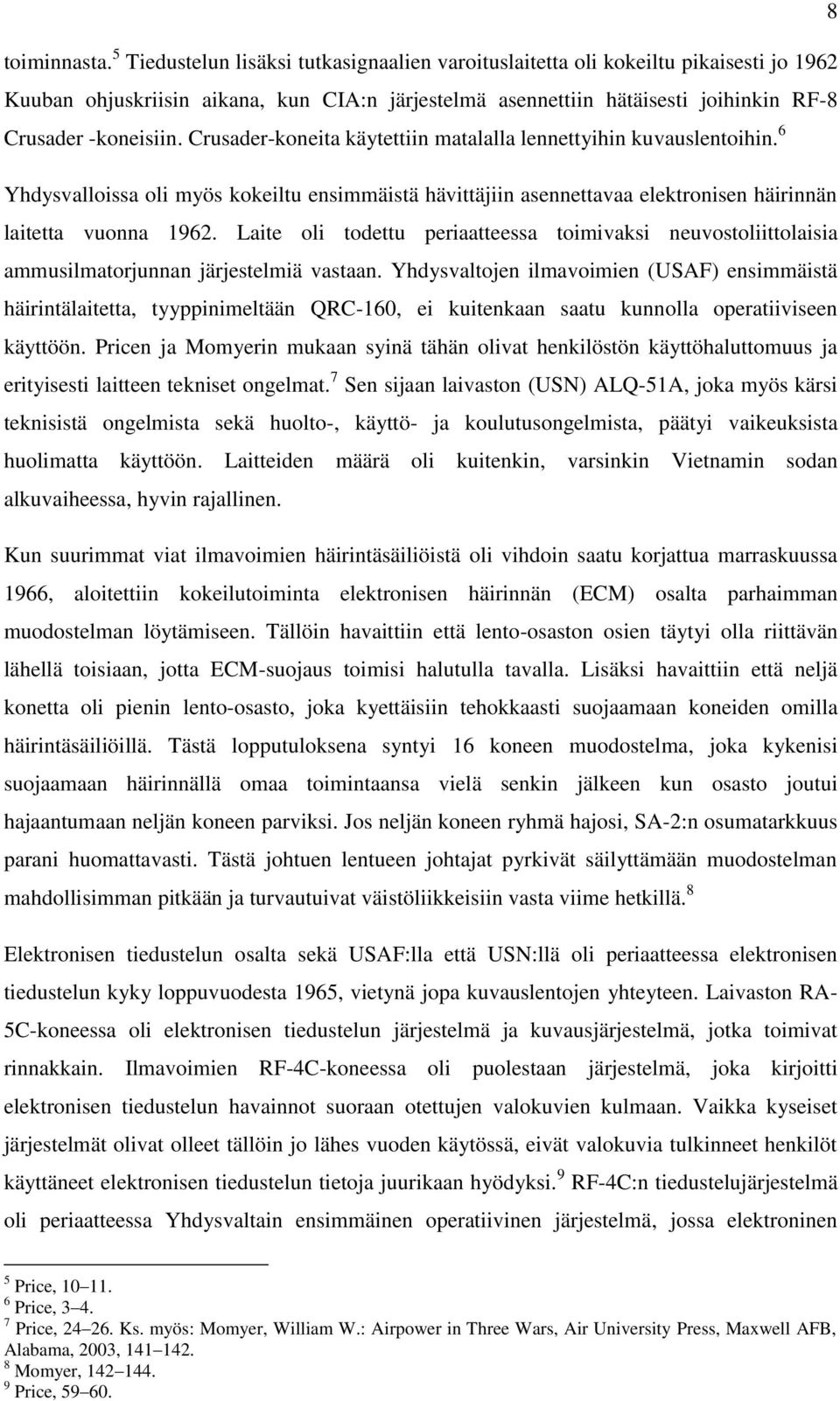 Crusader-koneita käytettiin matalalla lennettyihin kuvauslentoihin. 6 Yhdysvalloissa oli myös kokeiltu ensimmäistä hävittäjiin asennettavaa elektronisen häirinnän laitetta vuonna 1962.
