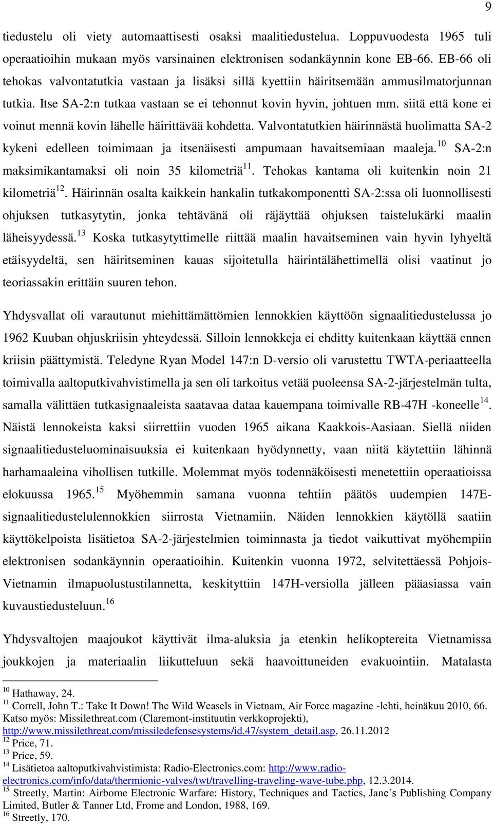 siitä että kone ei voinut mennä kovin lähelle häirittävää kohdetta. Valvontatutkien häirinnästä huolimatta SA-2 kykeni edelleen toimimaan ja itsenäisesti ampumaan havaitsemiaan maaleja.