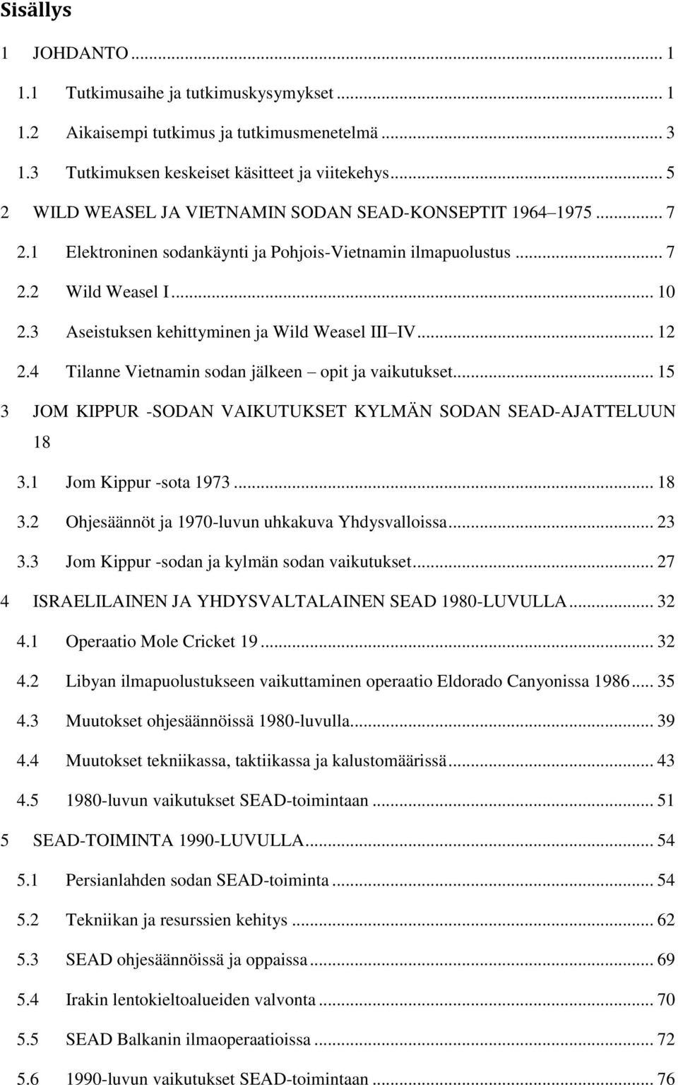 3 Aseistuksen kehittyminen ja Wild Weasel III IV... 12 2.4 Tilanne Vietnamin sodan jälkeen opit ja vaikutukset... 15 3 JOM KIPPUR -SODAN VAIKUTUKSET KYLMÄN SODAN SEAD-AJATTELUUN 18 3.