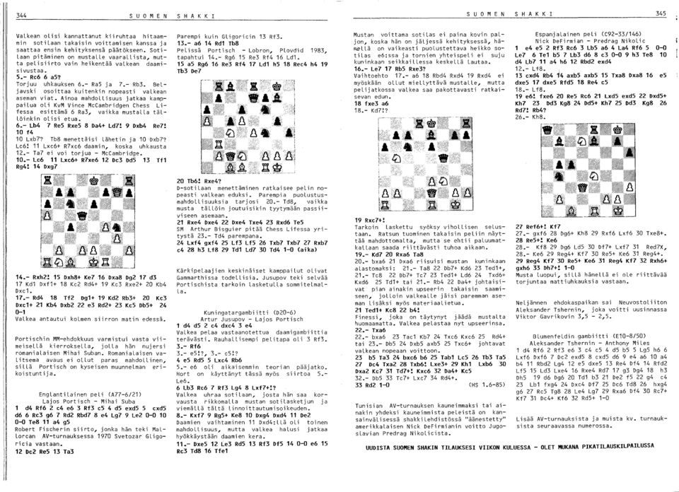 BeLjavski osoittaa kuitenkin nopeasti valkean aseman viat. Ainoa mahdollisuus jatkaa kamppailua oli KvM Vinee MeCambridgen Chess Lifessa esittämä 6 Ra, vaikka mustalla täl Löinkin olisi etua. 6.- Lb4 7 Re5 RxeS 8 Da4+ Ld7!