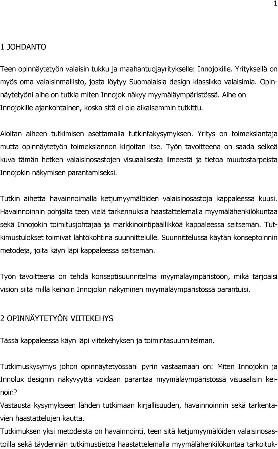 Aloitan aiheen tutkimisen asettamalla tutkintakysymyksen. Yritys on toimeksiantaja mutta opinnäytetyön toimeksiannon kirjoitan itse.