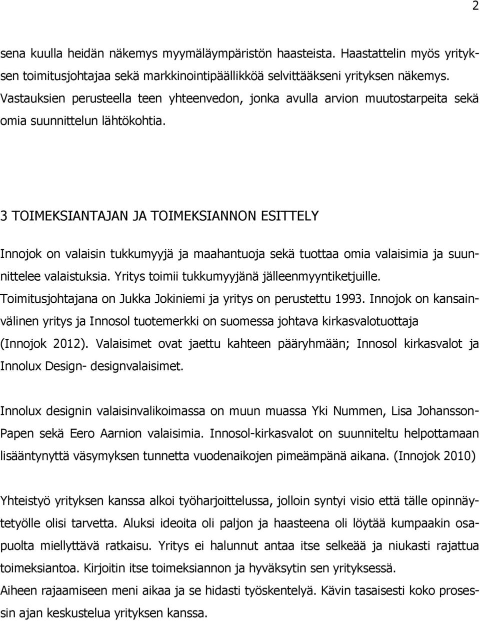 3 TOIMEKSIANTAJAN JA TOIMEKSIANNON ESITTELY Innojok on valaisin tukkumyyjä ja maahantuoja sekä tuottaa omia valaisimia ja suunnittelee valaistuksia. Yritys toimii tukkumyyjänä jälleenmyyntiketjuille.