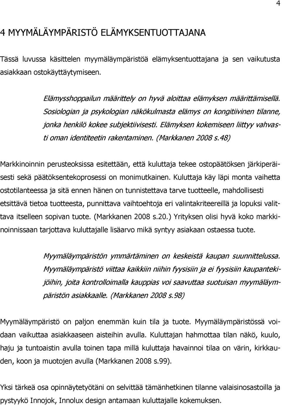 Elämyksen kokemiseen liittyy vahvasti oman identiteetin rakentaminen. (Markkanen 2008 s.