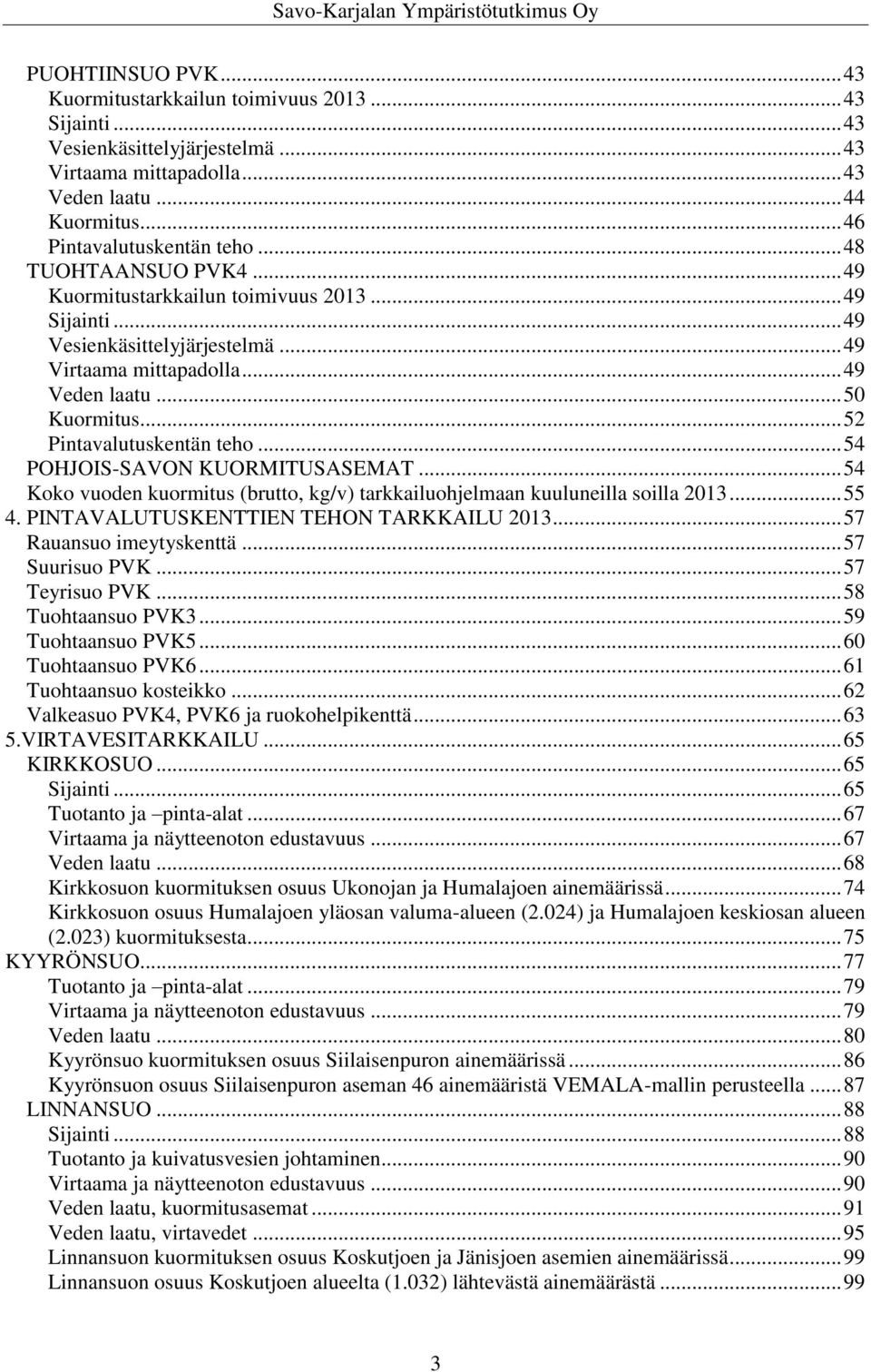 .. 52 Pintavalutuskentän teho... 54 POHJOIS-SAVON KUORMITUSASEMAT... 54 Koko vuoden kuormitus (brutto, kg/v) tarkkailuohjelmaan kuuluneilla soilla 2013... 55 4.