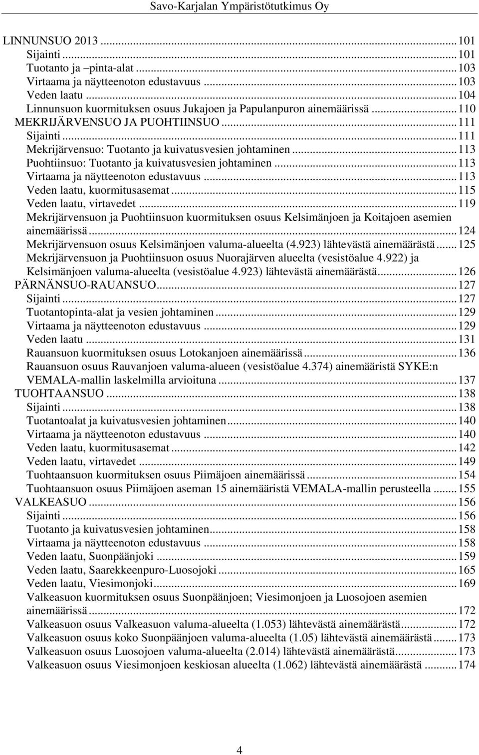 .. 113 Virtaama ja näytteenoton edustavuus... 113 Veden laatu, kuormitusasemat... 115 Veden laatu, virtavedet.