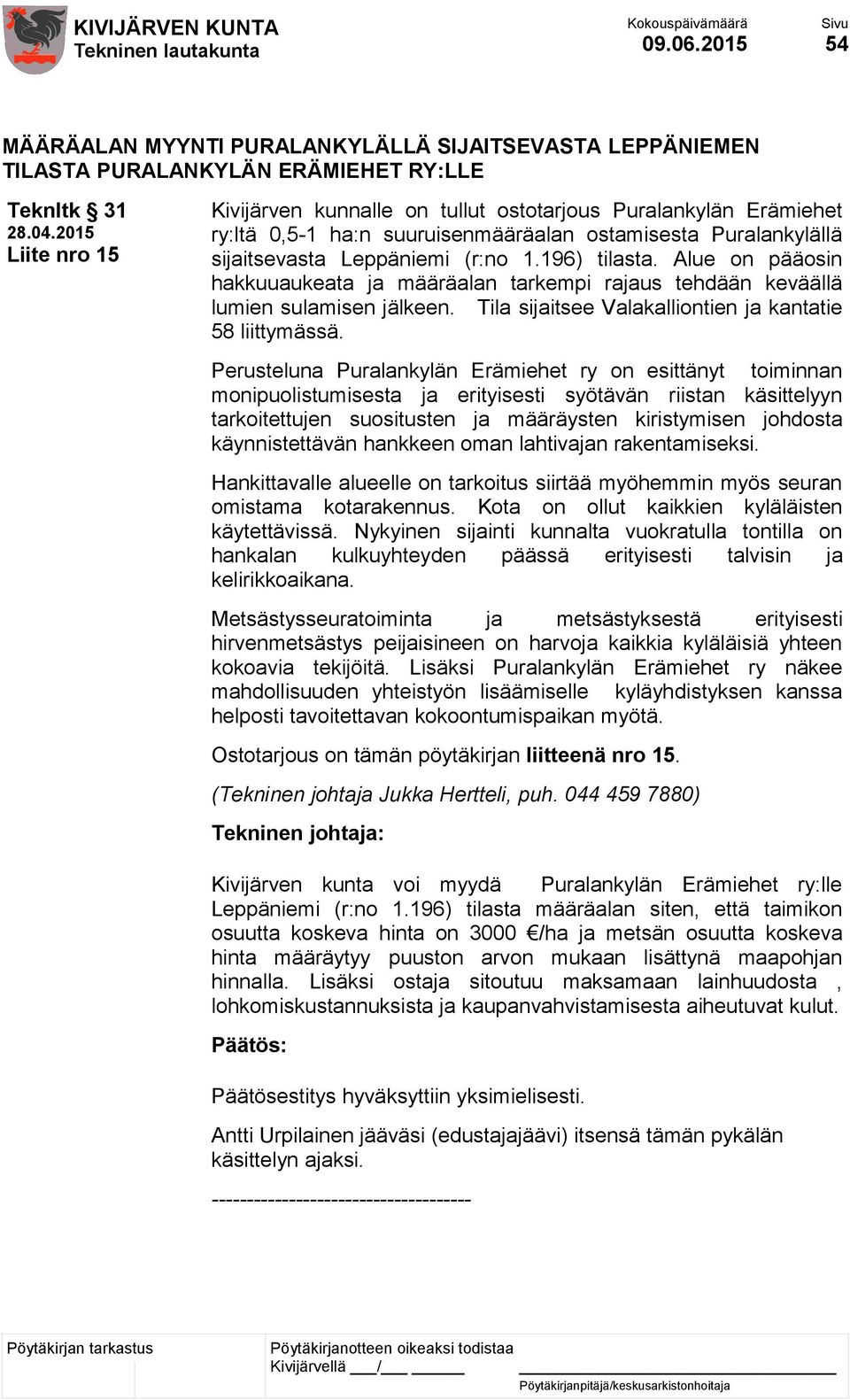 Alue on pääosin hakkuuaukeata ja määräalan tarkempi rajaus tehdään keväällä lumien sulamisen jälkeen. Tila sijaitsee Valakalliontien ja kantatie 58 liittymässä.