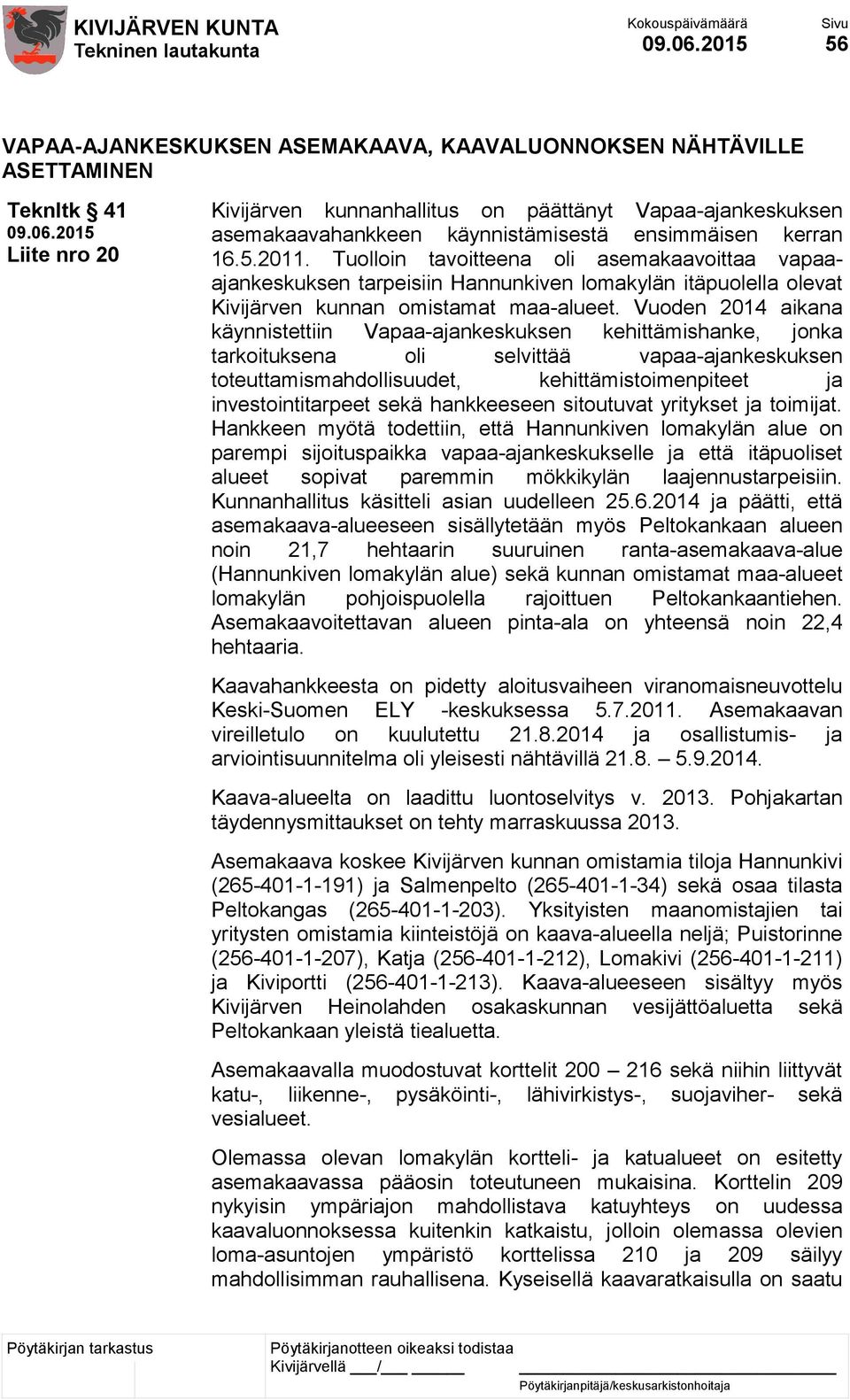 Vuoden 2014 aikana käynnistettiin Vapaa-ajankeskuksen kehittämishanke, jonka tarkoituksena oli selvittää vapaa-ajankeskuksen toteuttamismahdollisuudet, kehittämistoimenpiteet ja investointitarpeet