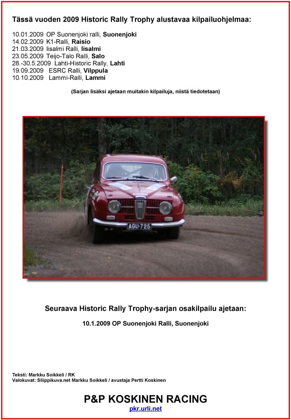10.2009 Lammi-Ralli, Lammi (Sarjan lisäksi ajetaan muitakin kilpailuja, niistä tiedotetaan) Seuraava Historic Rally Trophy-sarjan osakilpailu