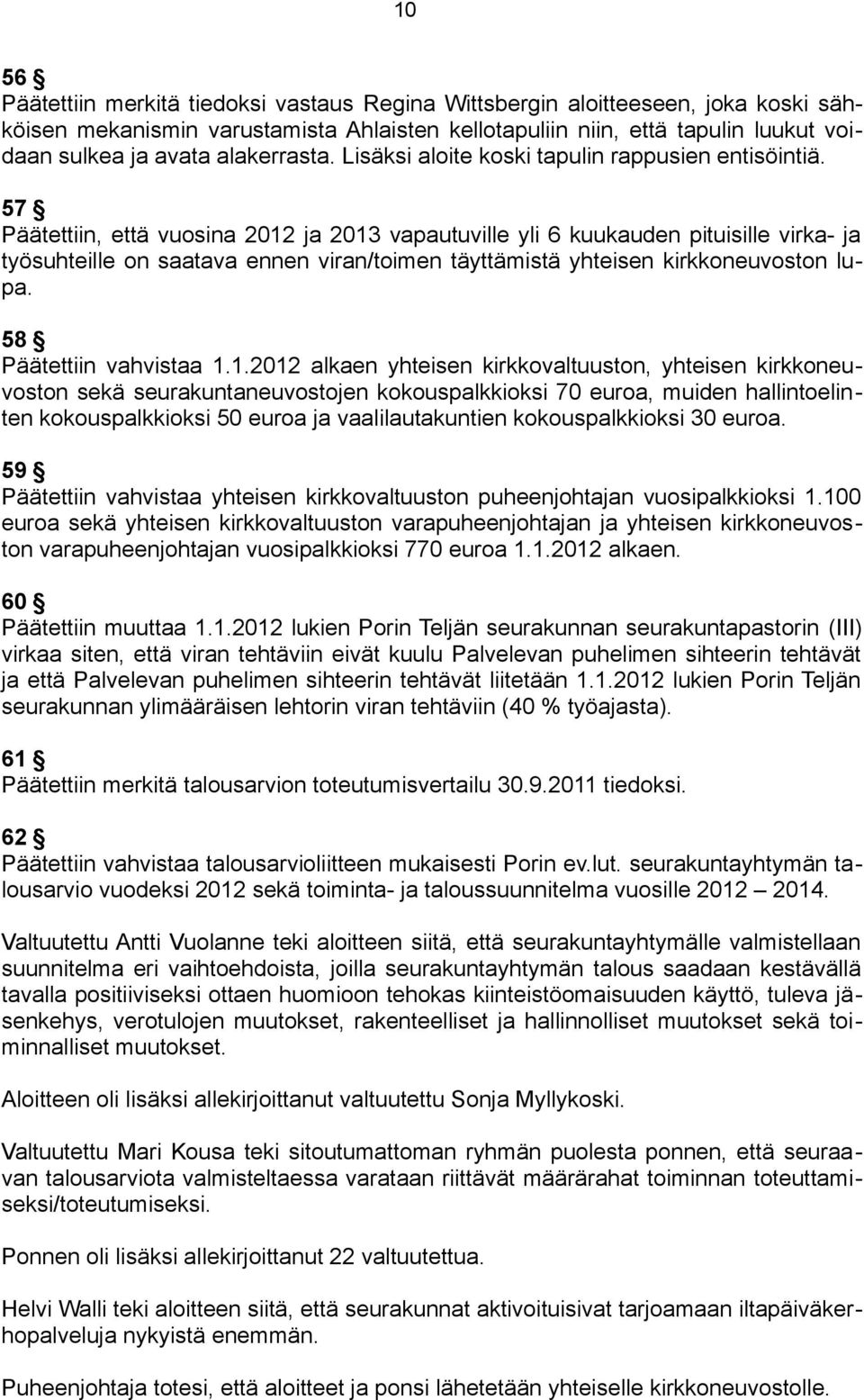 57 Päätettiin, että vuosina 2012 ja 2013 vapautuville yli 6 kuukauden pituisille virka- ja työsuhteille on saatava ennen viran/toimen täyttämistä yhteisen kirkkoneuvoston lupa.