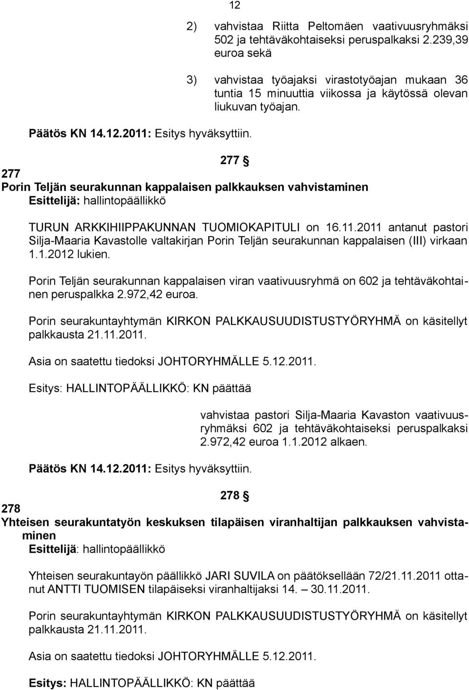 277 277 Porin Teljän seurakunnan kappalaisen palkkauksen vahvistaminen Esittelijä: hallintopäällikkö 12 TURUN ARKKIHIIPPAKUNNAN TUOMIOKAPITULI on 16.11.