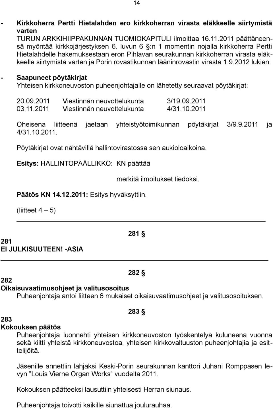 virasta 1.9.2012 lukien. - Saapuneet pöytäkirjat Yhteisen kirkkoneuvoston puheenjohtajalle on lähetetty seuraavat pöytäkirjat: 20.09.2011 Viestinnän neuvottelukunta 3/19.09.2011 03.11.2011 Viestinnän neuvottelukunta 4/31.