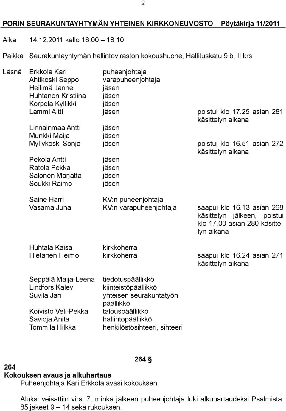 Korpela Kyllikki jäsen Lammi Altti jäsen poistui klo 17.25 asian 281 käsittelyn aikana Linnainmaa Antti jäsen Munkki Maija jäsen Myllykoski Sonja jäsen poistui klo 16.