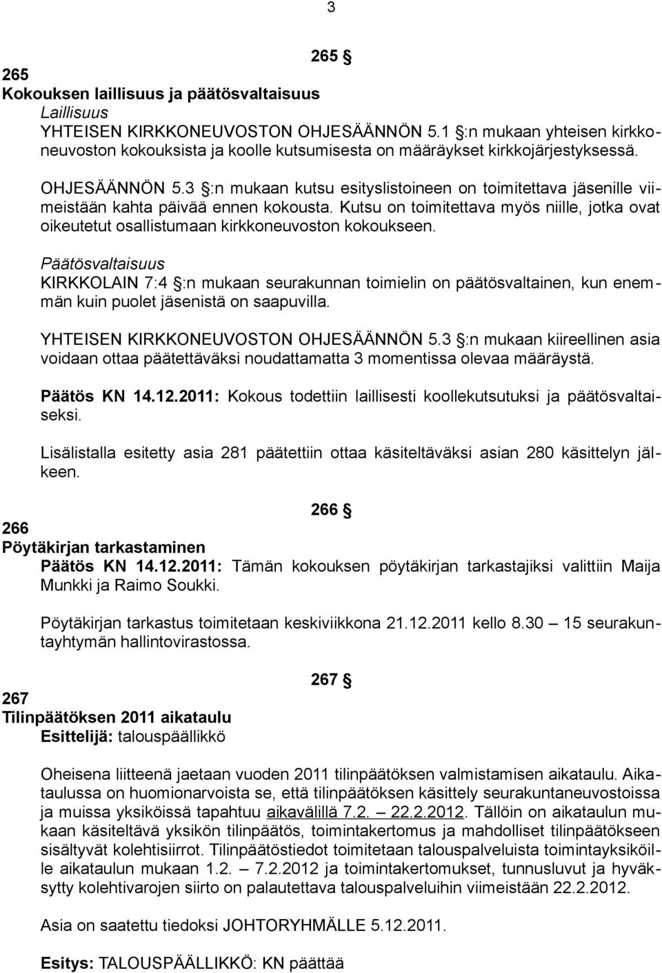 3 :n mukaan kutsu esityslistoineen on toimitettava jäsenille viimeistään kahta päivää ennen kokousta. Kutsu on toimitettava myös niille, jotka ovat oikeutetut osallistumaan kirkkoneuvoston kokoukseen.