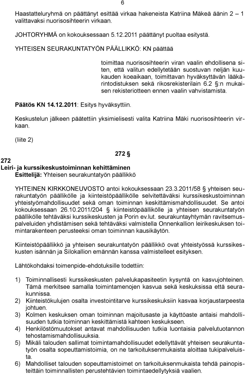 lääkärintodistuksen sekä rikosrekisterilain 6.2 :n mukaisen rekisteriotteen ennen vaalin vahvistamista. Keskustelun jälkeen päätettiin yksimielisesti valita Katriina Mäki nuorisosihteerin virkaan.