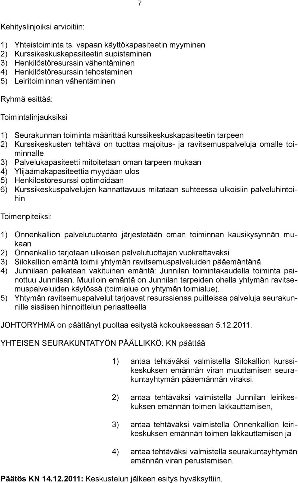 Toimintalinjauksiksi 1) Seurakunnan toiminta määrittää kurssikeskuskapasiteetin tarpeen 2) Kurssikeskusten tehtävä on tuottaa majoitus- ja ravitsemuspalveluja omalle toiminnalle 3)