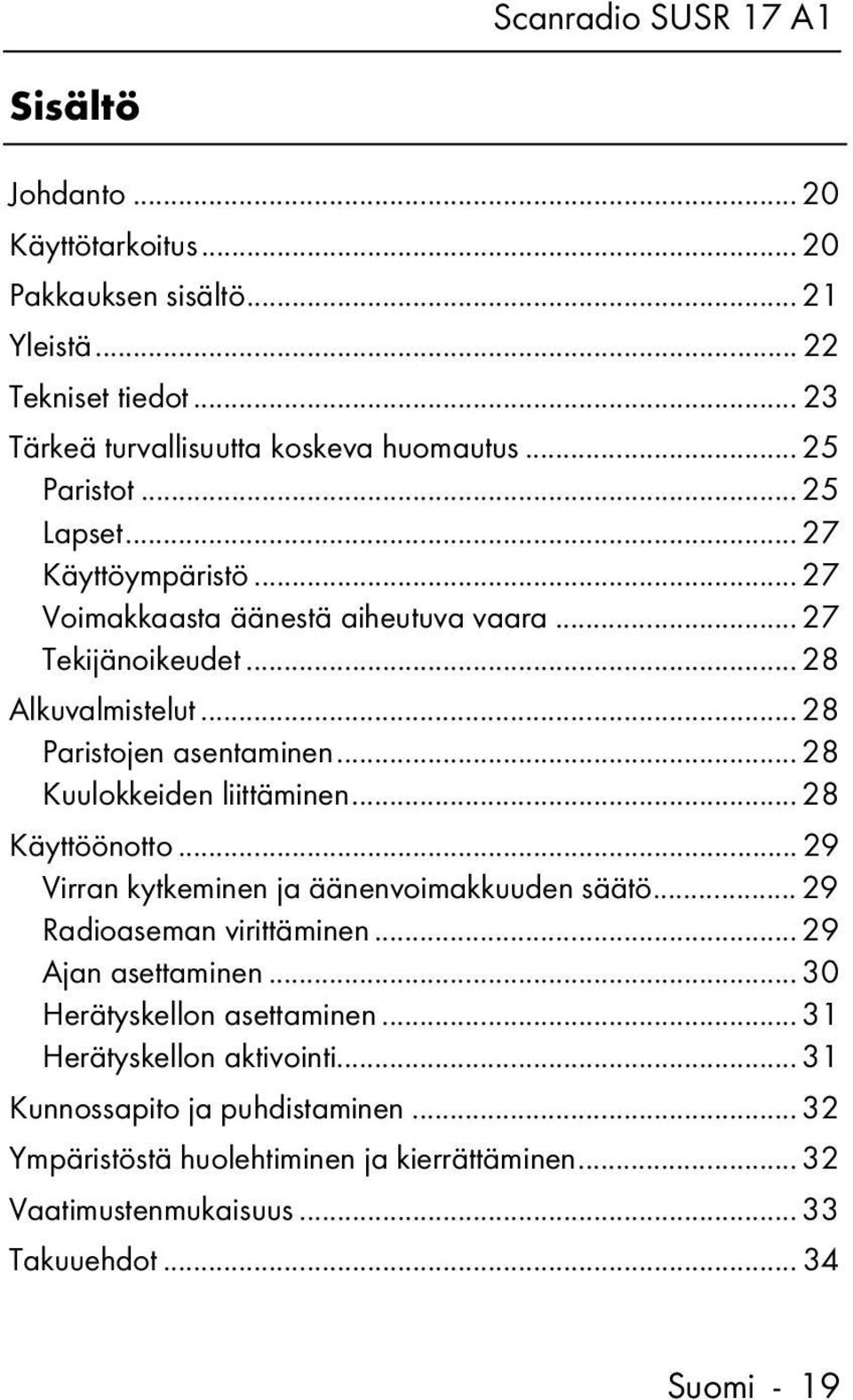 .. 28 Kuulokkeiden liittäminen... 28 Käyttöönotto... 29 Virran kytkeminen ja äänenvoimakkuuden säätö... 29 Radioaseman virittäminen... 29 Ajan asettaminen.