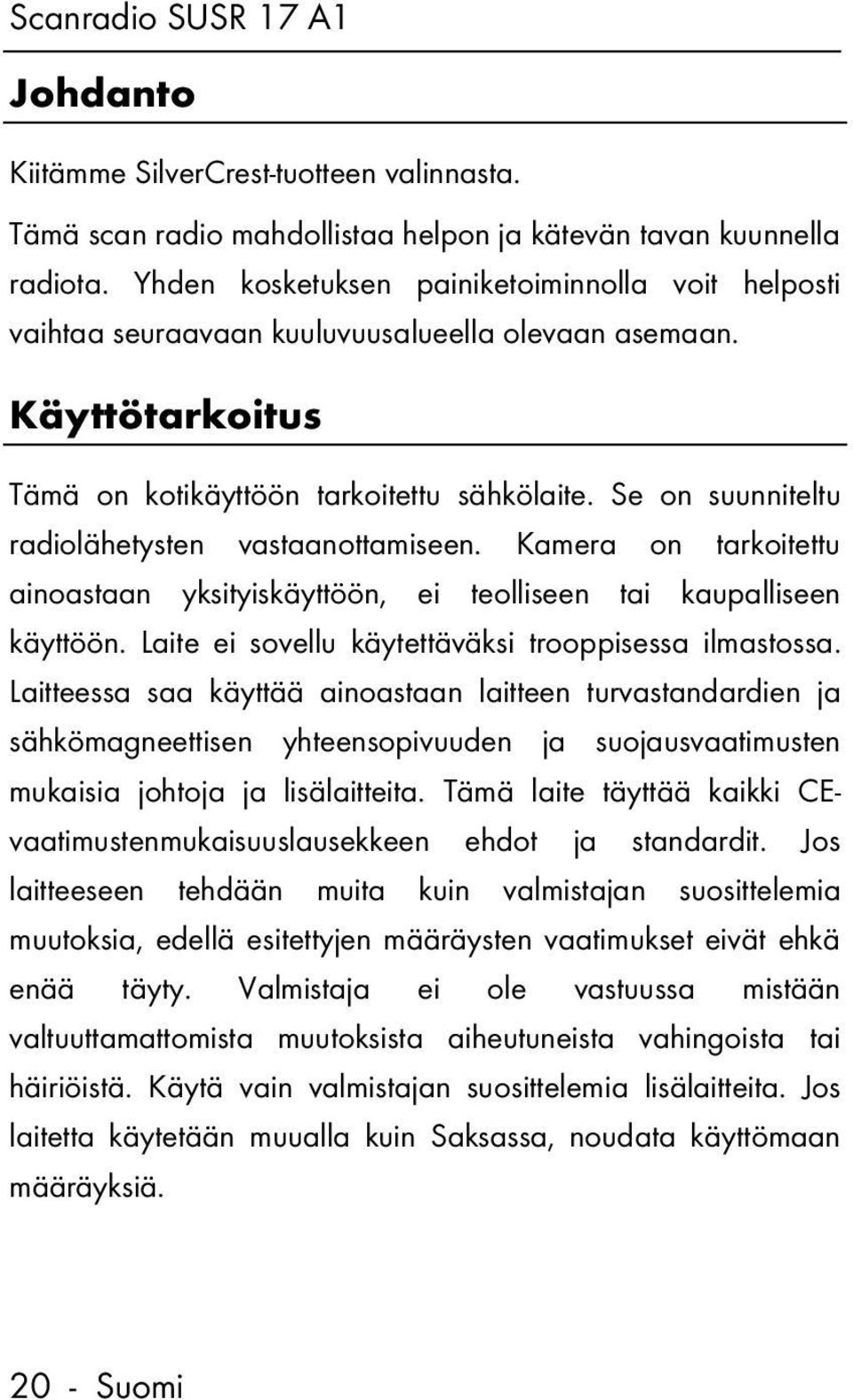 Se on suunniteltu radiolähetysten vastaanottamiseen. Kamera on tarkoitettu ainoastaan yksityiskäyttöön, ei teolliseen tai kaupalliseen käyttöön. Laite ei sovellu käytettäväksi trooppisessa ilmastossa.