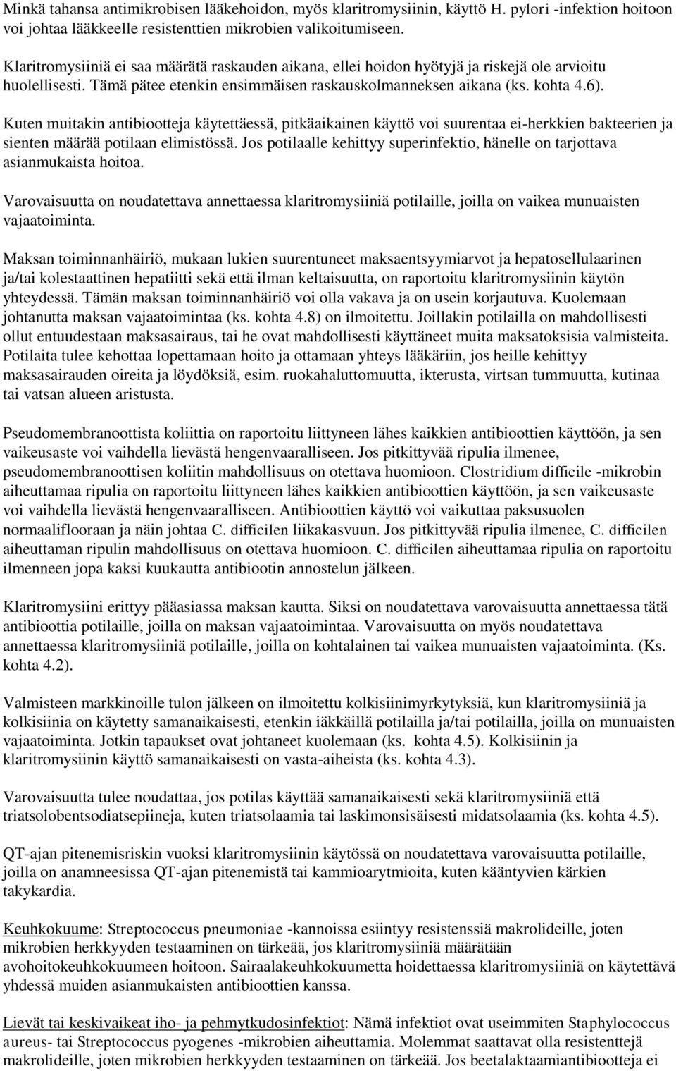 Kuten muitakin antibiootteja käytettäessä, pitkäaikainen käyttö voi suurentaa ei-herkkien bakteerien ja sienten määrää potilaan elimistössä.