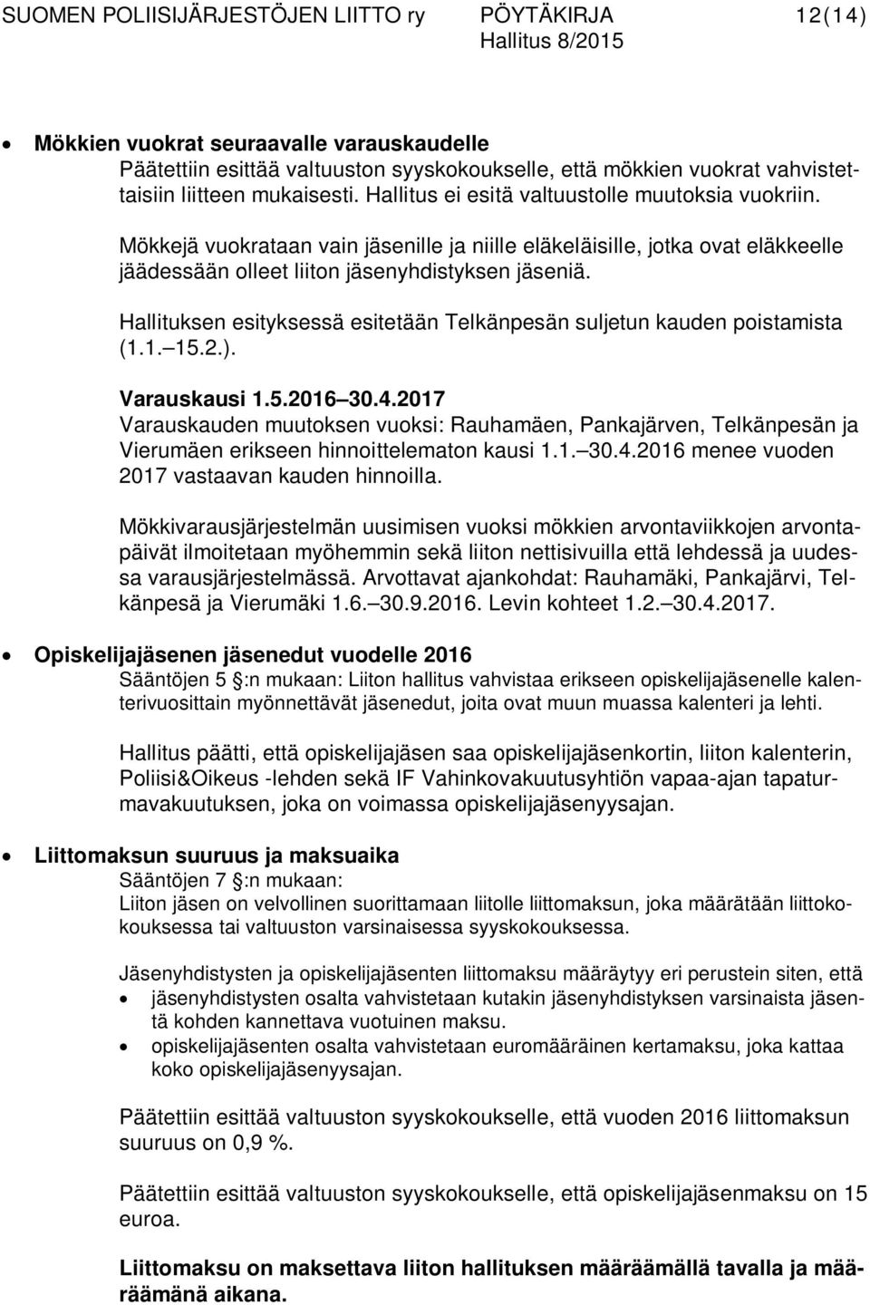 Hallituksen esityksessä esitetään Telkänpesän suljetun kauden poistamista (1.1. 15.2.). Varauskausi 1.5.2016 30.4.