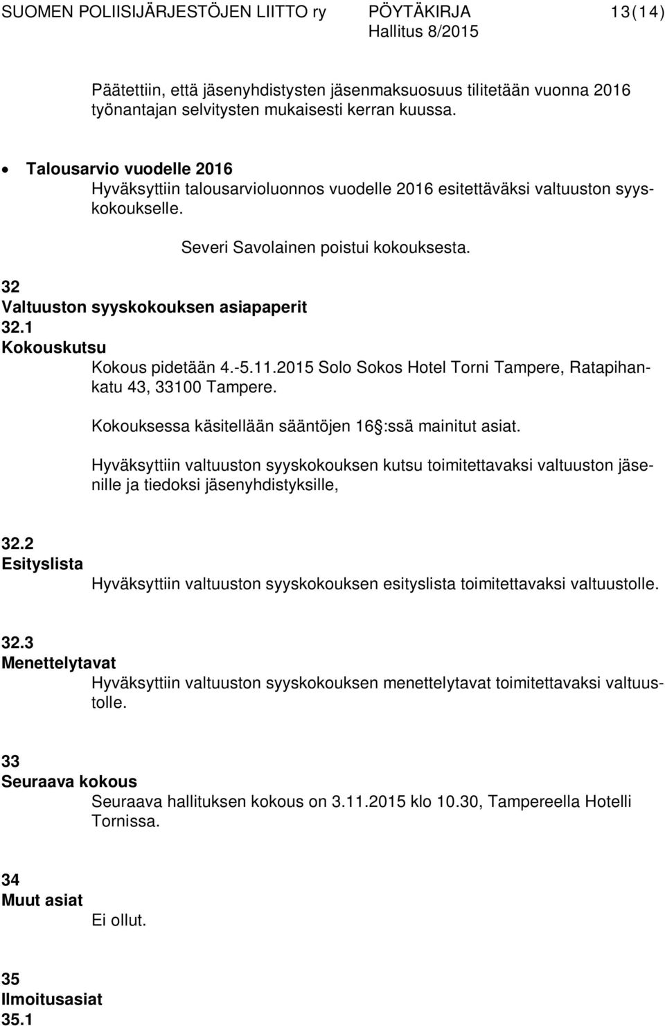 1 Kokouskutsu Kokous pidetään 4.-5.11.2015 Solo Sokos Hotel Torni Tampere, Ratapihankatu 43, 33100 Tampere. Kokouksessa käsitellään sääntöjen 16 :ssä mainitut asiat.