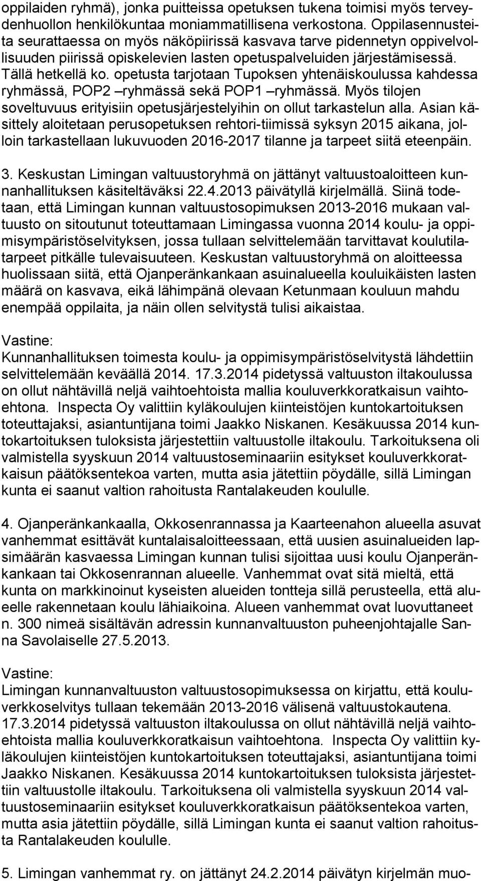 opetusta tarjotaan Tupoksen yhtenäiskoulussa kah des sa ryhmässä, POP2 ryhmässä sekä POP1 ryhmässä. Myös ti lo jen soveltuvuus erityisiin opetusjärjestelyihin on ollut tarkastelun alla.