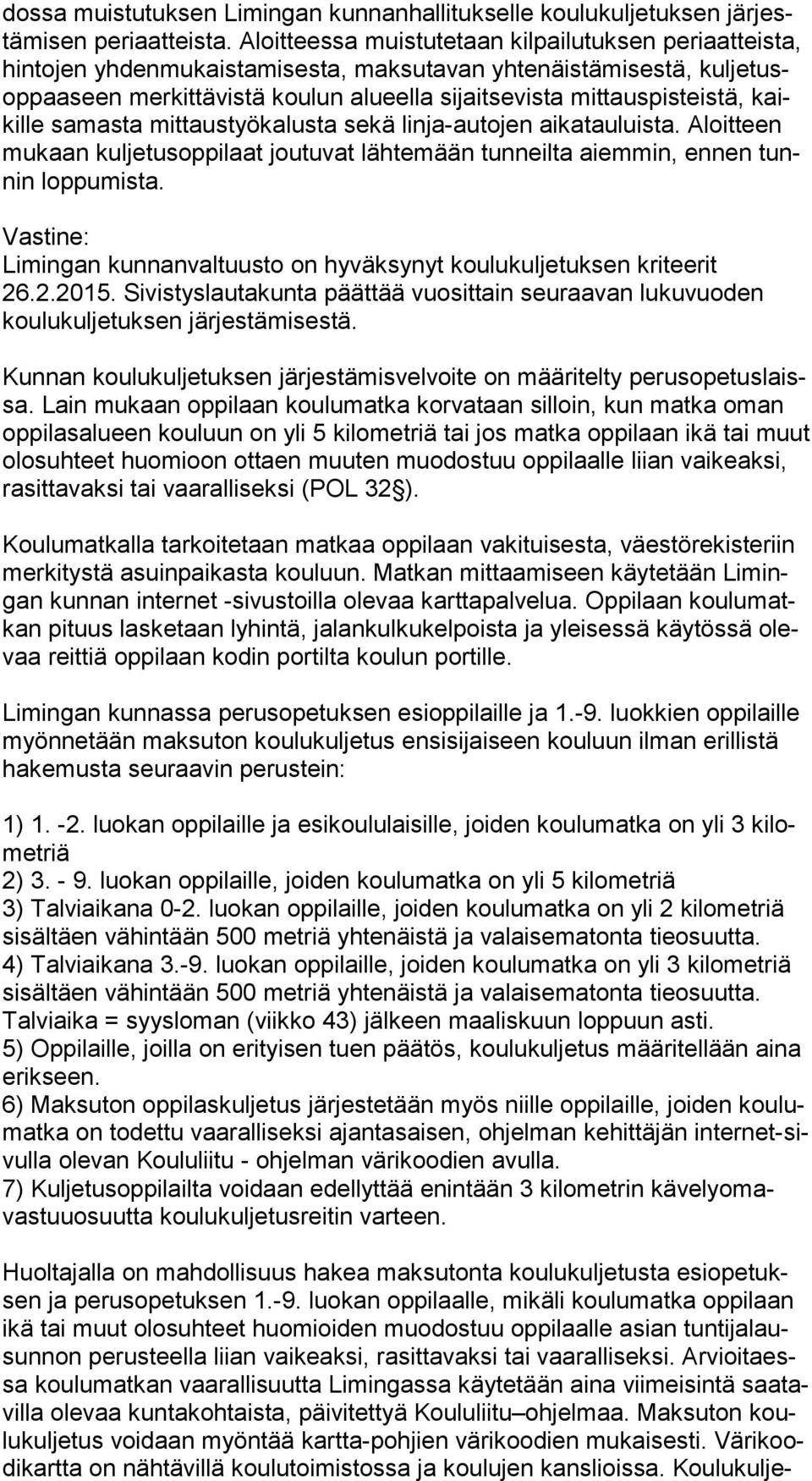 mittauspisteistä, kaikil le samasta mittaustyökalusta sekä linja-autojen aikatauluista. Aloitteen mu kaan kuljetusoppilaat joutuvat lähtemään tunneilta aiemmin, ennen tunnin loppumista.