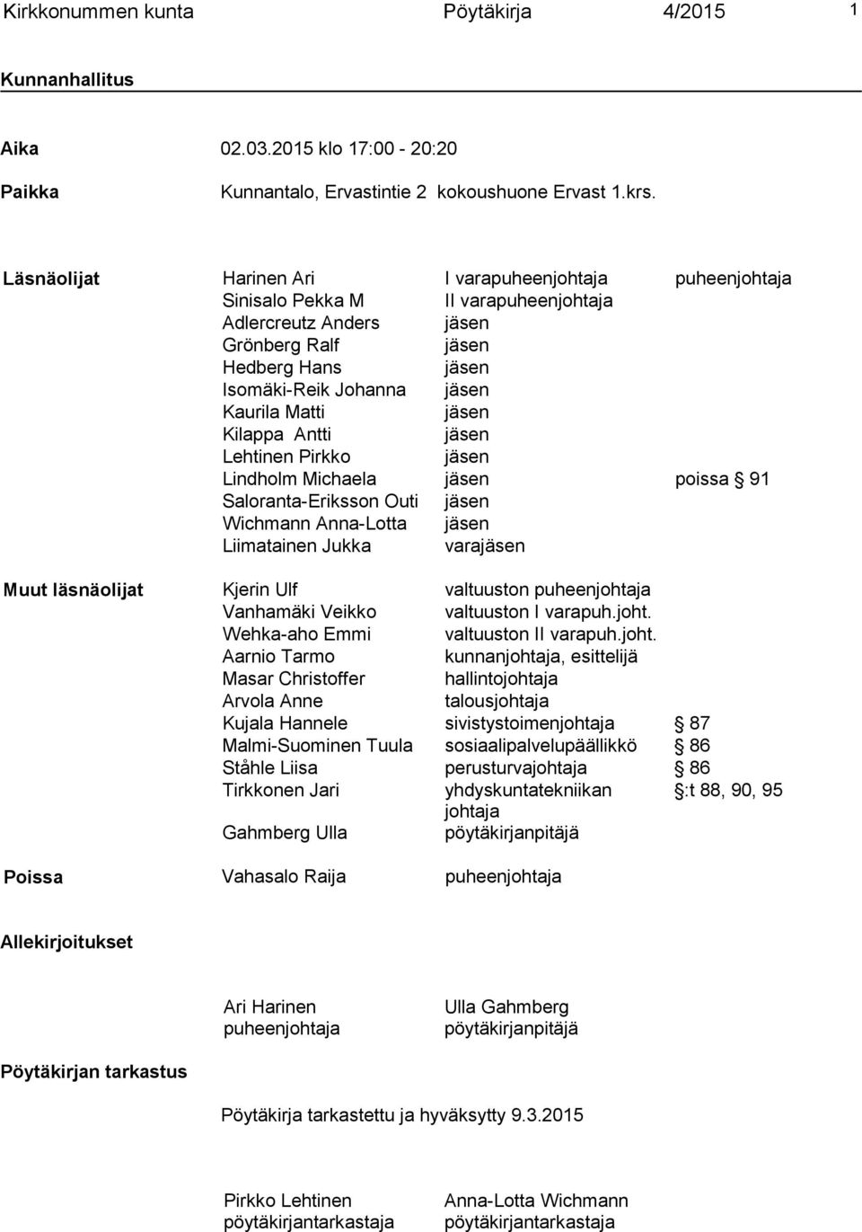 Matti jäsen Kilappa Antti jäsen Lehtinen Pirkko jäsen Lindholm Michaela jäsen poissa 91 Saloranta-Eriksson Outi jäsen Wichmann Anna-Lotta jäsen Liimatainen Jukka varajäsen Muut läsnäolijat Kjerin Ulf