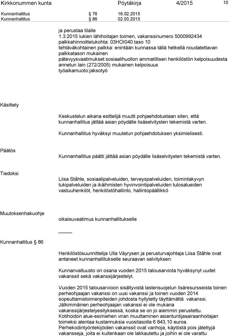 2015 lukien lähihoitajan toimen, vakanssinumero 5000992434 palkkahinnoittelukohta: 03HOI040 taso 10 palkkatason mukainen pätevyysvaatimukset:sosiaalihuollon ammatillisen henkilöstön kelpoisuudesta