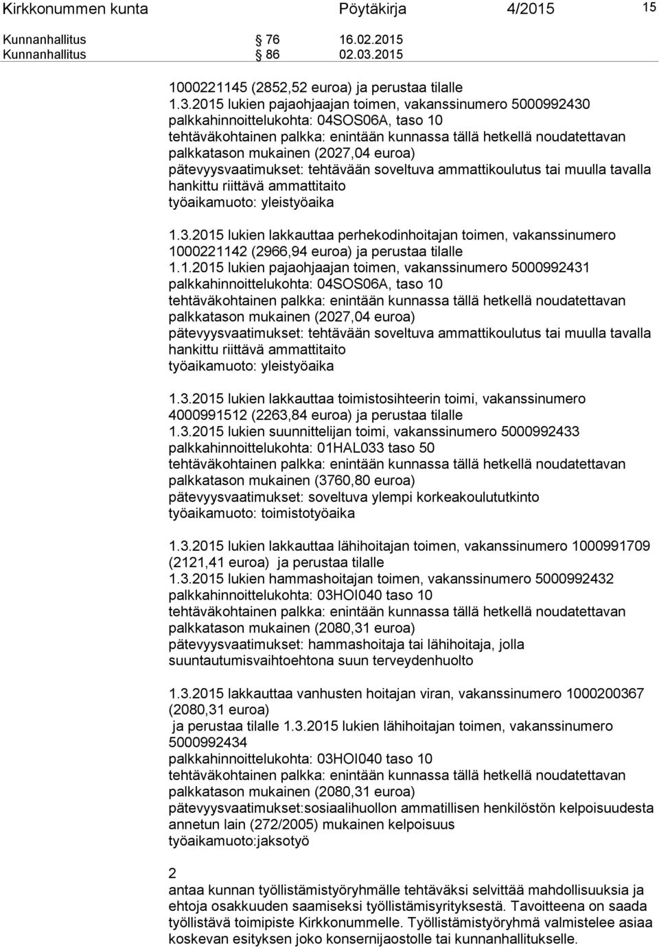 2015 lukien pajaohjaajan toimen, vakanssinumero 5000992430 palkkahinnoittelukohta: 04SOS06A, taso 10 palkkatason mukainen (2027,04 euroa) pätevyysvaatimukset: tehtävään soveltuva ammattikoulutus tai