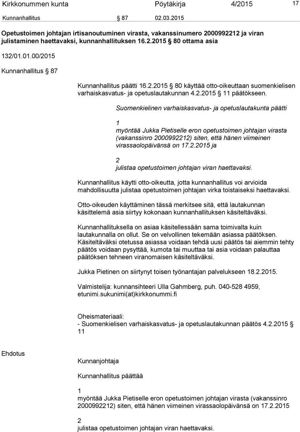 Suomenkielinen varhaiskasvatus- ja opetuslautakunta päätti 1 myöntää Jukka Pietiselle eron opetustoimen johtajan virasta (vakanssinro 2000992212) siten, että hänen viimeinen virassaolopäivänsä on 17.