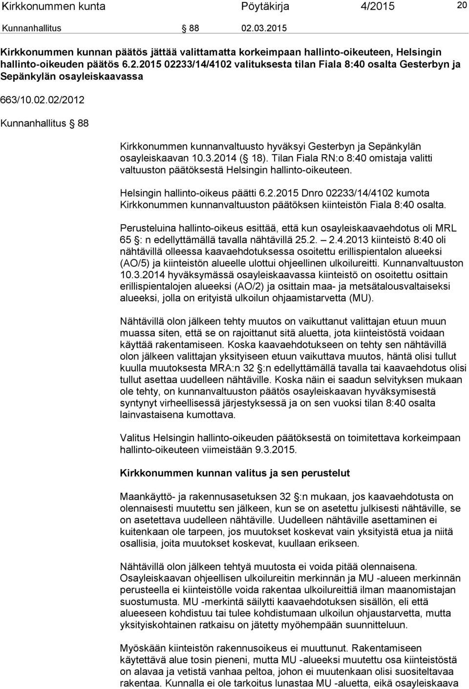 Tilan Fiala RN:o 8:40 omistaja valitti valtuuston päätöksestä Helsingin hallinto-oikeuteen. Helsingin hallinto-oikeus päätti 6.2.