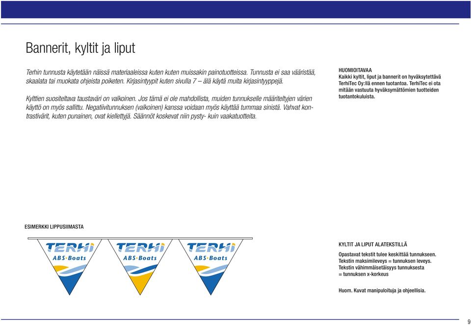 Jos tämä ei ole mahdollista, muiden tunnukselle määriteltyjen värien YEARS käyttö on myös sallittu. Negatiivitunnuksen (valkoinen) kanssa voidaan myös käyttää tummaa sinistä.